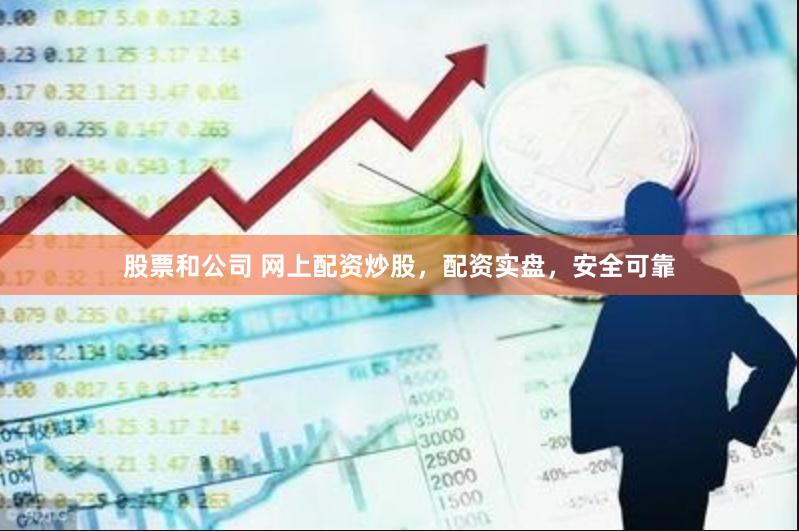 股票和公司 网上配资炒股，配资实盘，安全可靠
